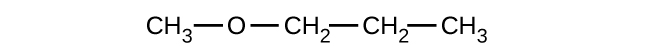 This figure shows a C H subscript 3 group bonded to an O atom. This O atom is bonded to a C H subscript 2 group which is also bonded to another C H subscript 2 group. This C H subscript 2 group is bonded to a C H subscript 3 group. All bonds are in a straight line.